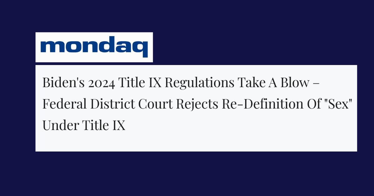 Mondaq: Biden’s 2024 Title IX regulations take a blow – federal district court rejects re-definition of “sex” under Title IX